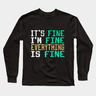 It's Fine I'm Fine Everything is Fine Long Sleeve T-Shirt